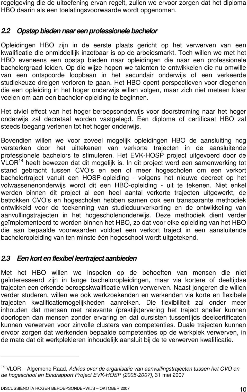 Toch willen we met het HBO eveneens een opstap bieden naar opleidingen die naar een professionele bachelorgraad leiden.