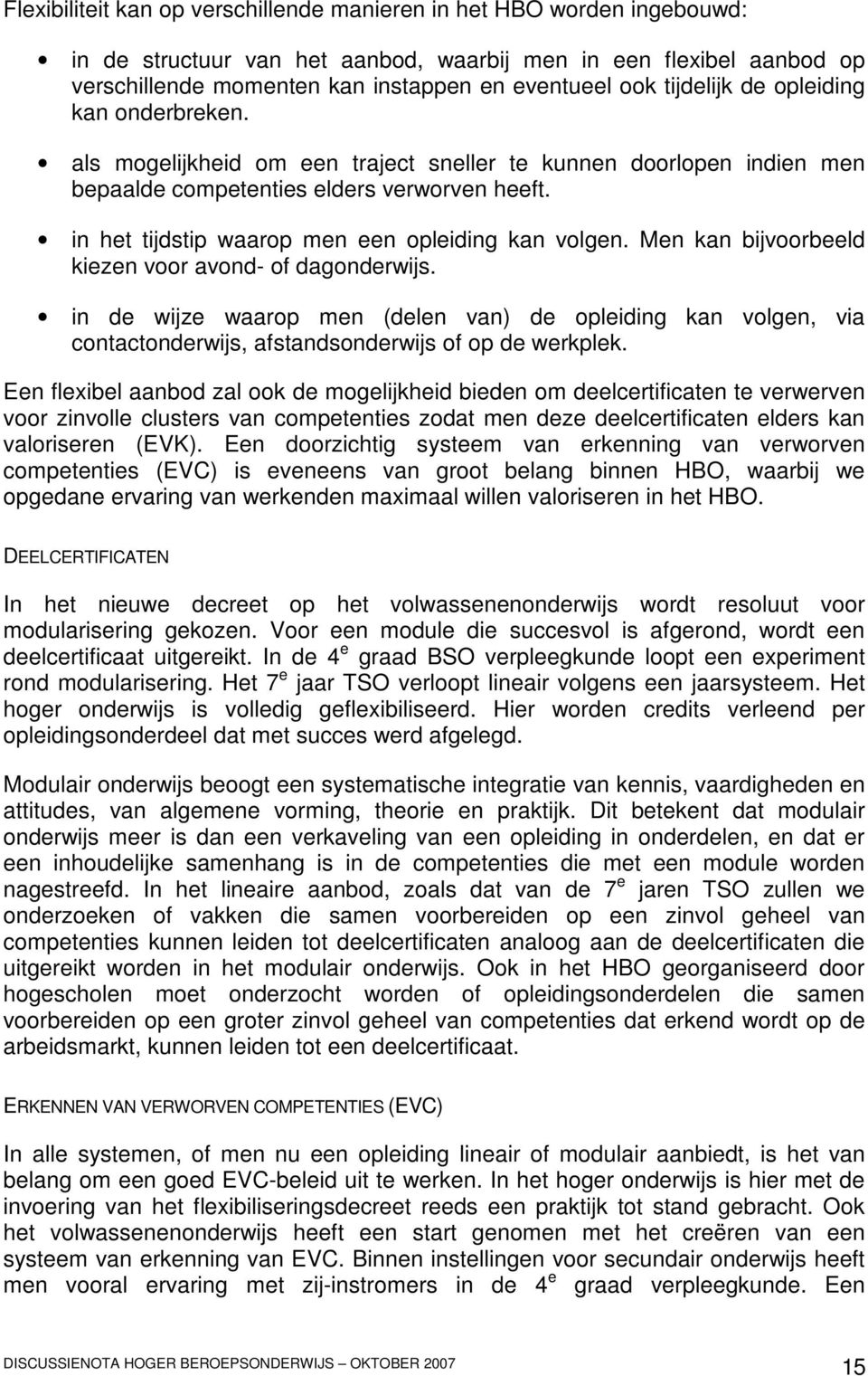 in het tijdstip waarop men een opleiding kan volgen. Men kan bijvoorbeeld kiezen voor avond- of dagonderwijs.