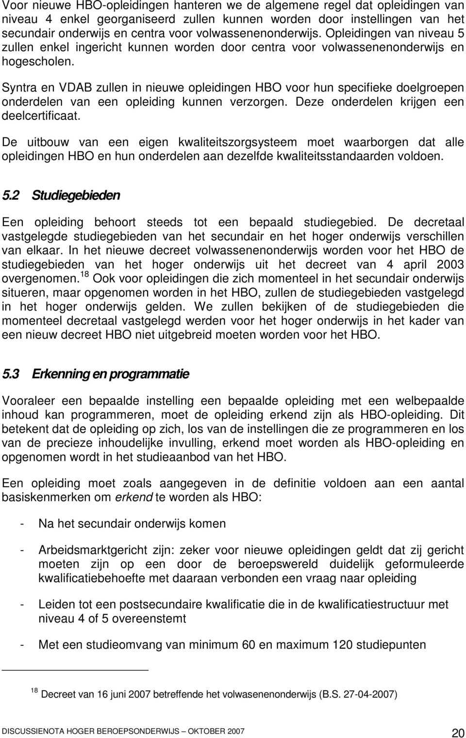 Syntra en VDAB zullen in nieuwe opleidingen HBO voor hun specifieke doelgroepen onderdelen van een opleiding kunnen verzorgen. Deze onderdelen krijgen een deelcertificaat.