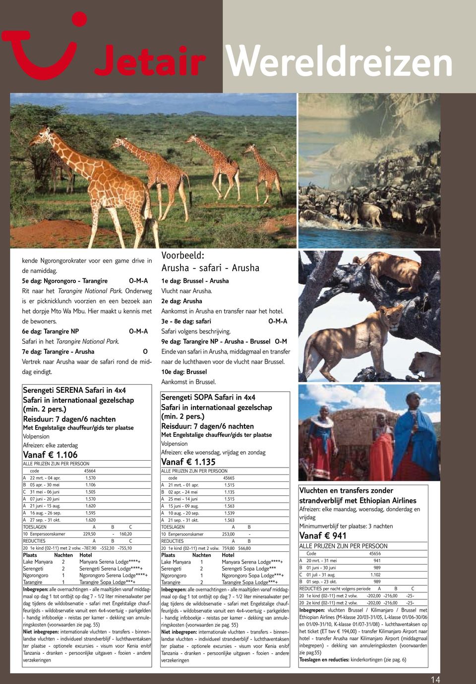 7e dag: Tarangire - Arusha O Vertrek naar Arusha waar de safari rond de middag eindigt. Serengeti SERENA Safari in 4x4 Reisduur: 7 dagen/6 nachten Afreizen: elke zaterdag Vanaf 1.