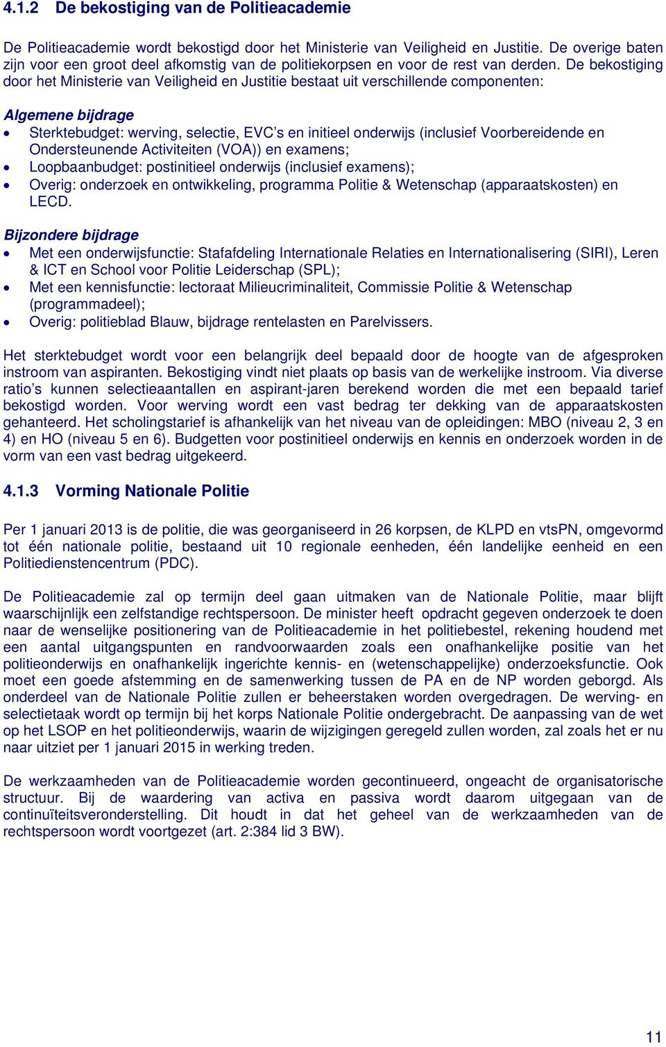 De bekostiging door het Ministerie van Veiligheid en Justitie bestaat uit verschillende componenten: Algemene bijdrage Sterktebudget: werving, selectie, EVC s en initieel onderwijs (inclusief