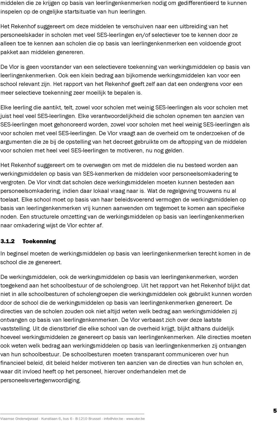 aan scholen die op basis van leerlingenkenmerken een voldoende groot pakket aan middelen genereren.