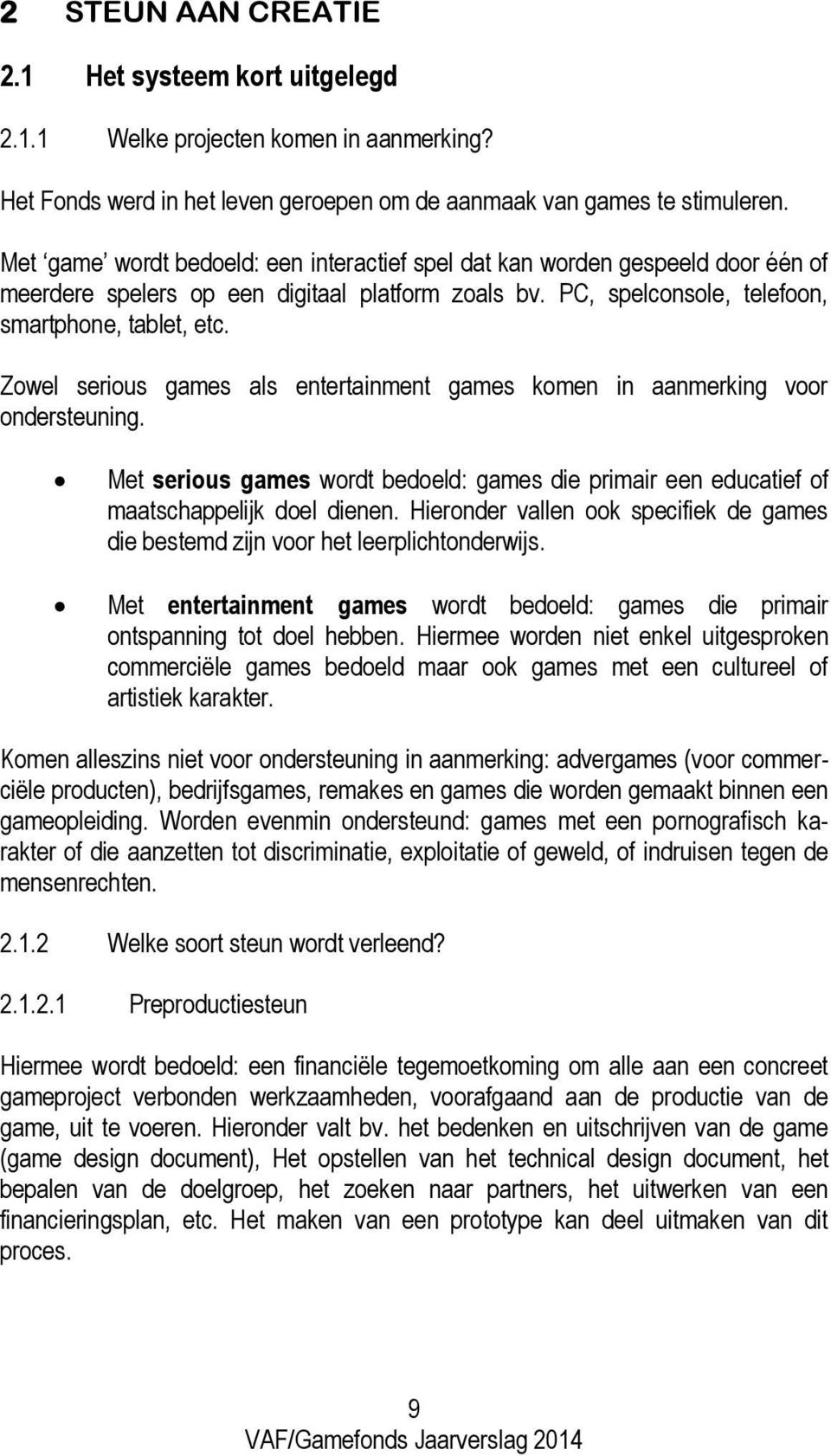 Zowel serious games als entertainment games komen in aanmerking voor ondersteuning. Met serious games wordt bedoeld: games die primair een educatief of maatschappelijk doel dienen.