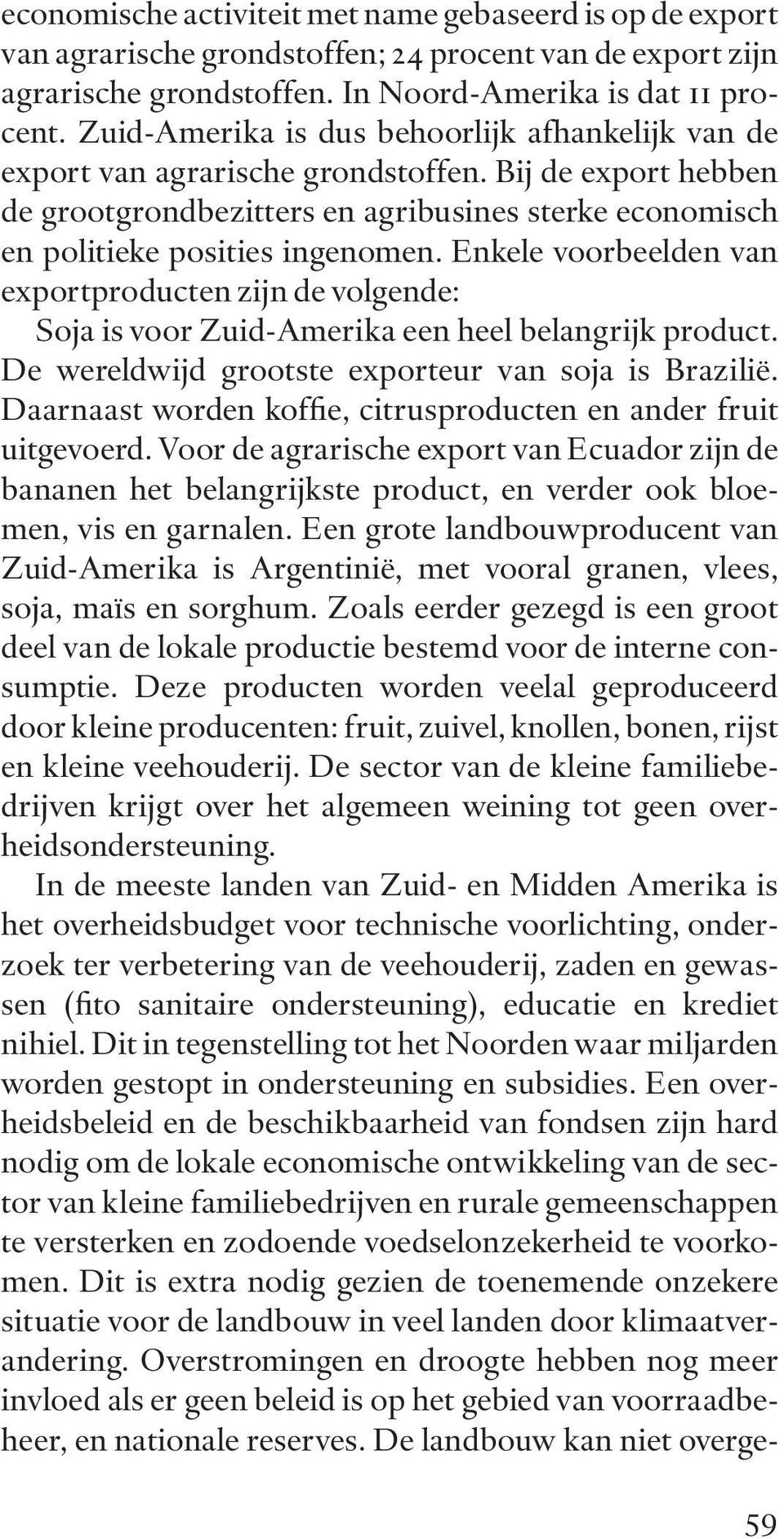 Enkele voorbeelden van exportproducten zijn de volgende: Soja is voor Zuid-Amerika een heel belangrijk product. De wereldwijd grootste exporteur van soja is Brazilië.