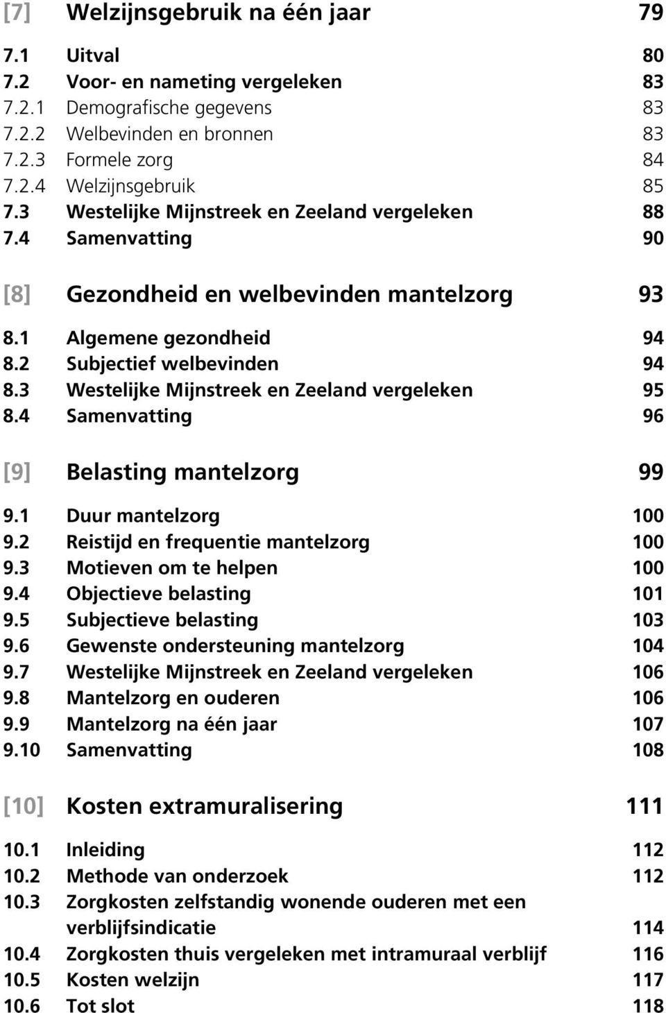 3 Westelijke Mijnstreek en Zeeland vergeleken 95 8.4 Samenvatting 96 [9] Belasting mantelzorg 99 9.1 Duur mantelzorg 100 9.2 Reistijd en frequentie mantelzorg 100 9.3 Motieven om te helpen 100 9.