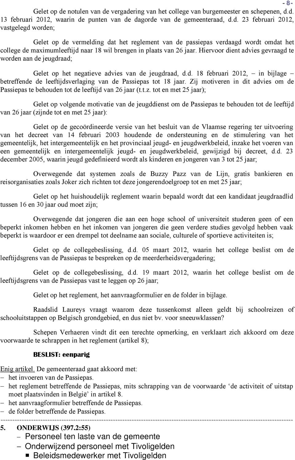 vergadering van het college van burgemeester en schepenen, d.d. 13 februari 2012, waarin de punten van de dagorde van de gemeenteraad, d.d. 23 februari 2012, vastgelegd worden; Gelet op de vermelding dat het reglement van de passiepas verdaagd wordt omdat het college de maximumleeftijd naar 18 wil brengen in plaats van 26 jaar.