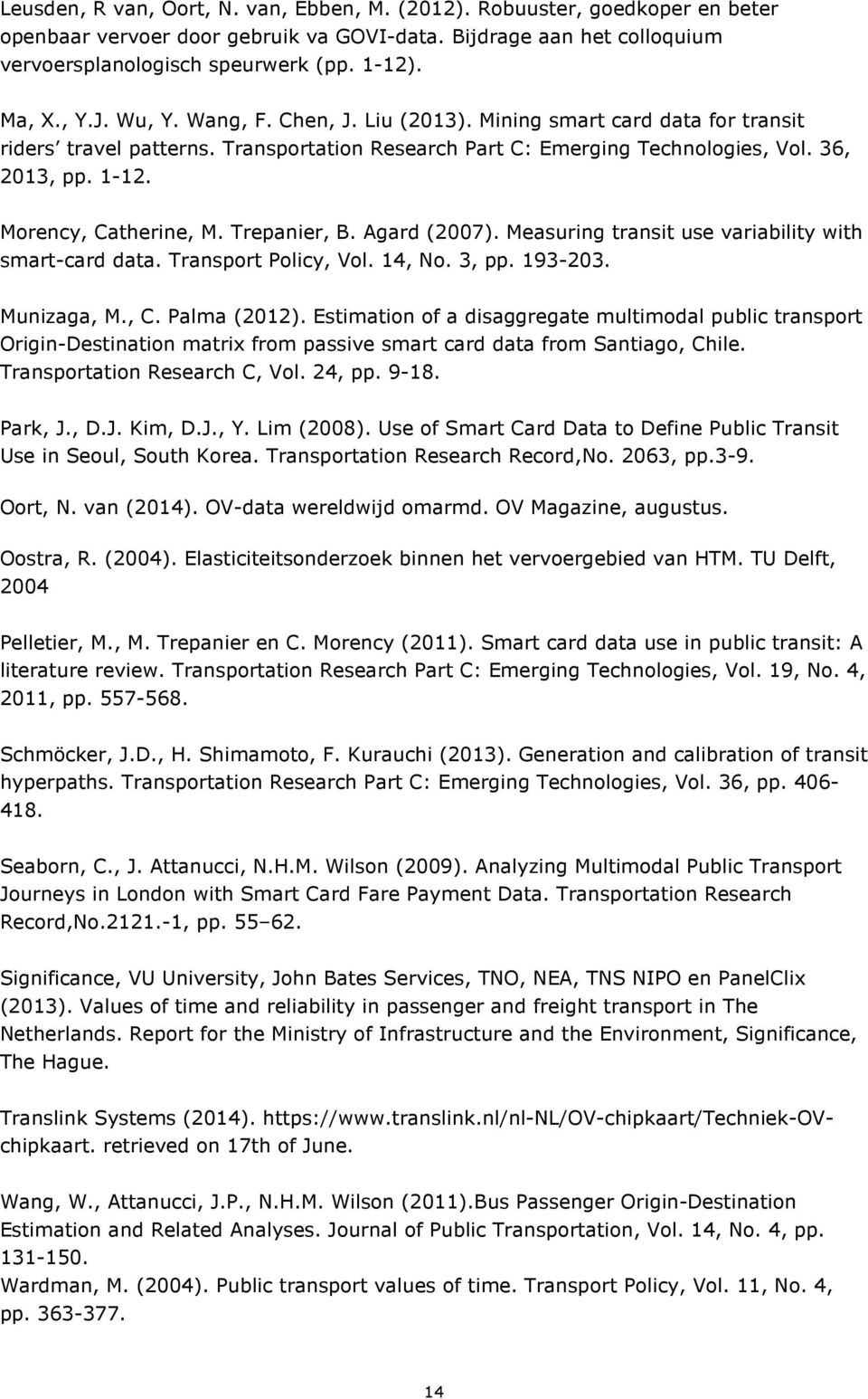Morency, Catherine, M. Trepanier, B. Agard (2007). Measuring transit use variability with smart-card data. Transport Policy, Vol. 14, No. 3, pp. 193-203. Munizaga, M., C. Palma (2012).