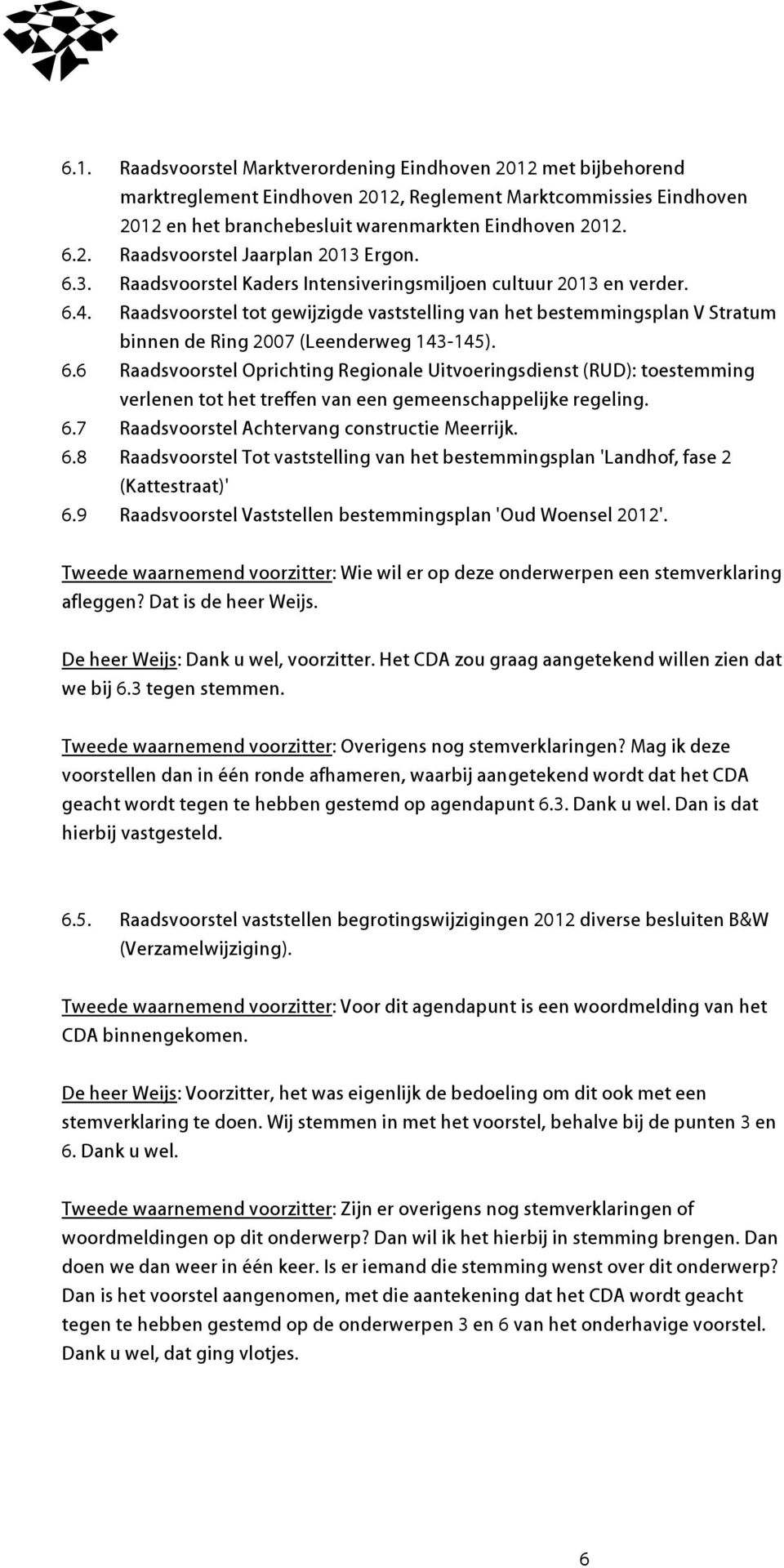 4. Raadsvoorstel tot gewijzigde vaststelling van het bestemmingsplan V Stratum binnen de Ring 2007 (Leenderweg 143-145). 6.