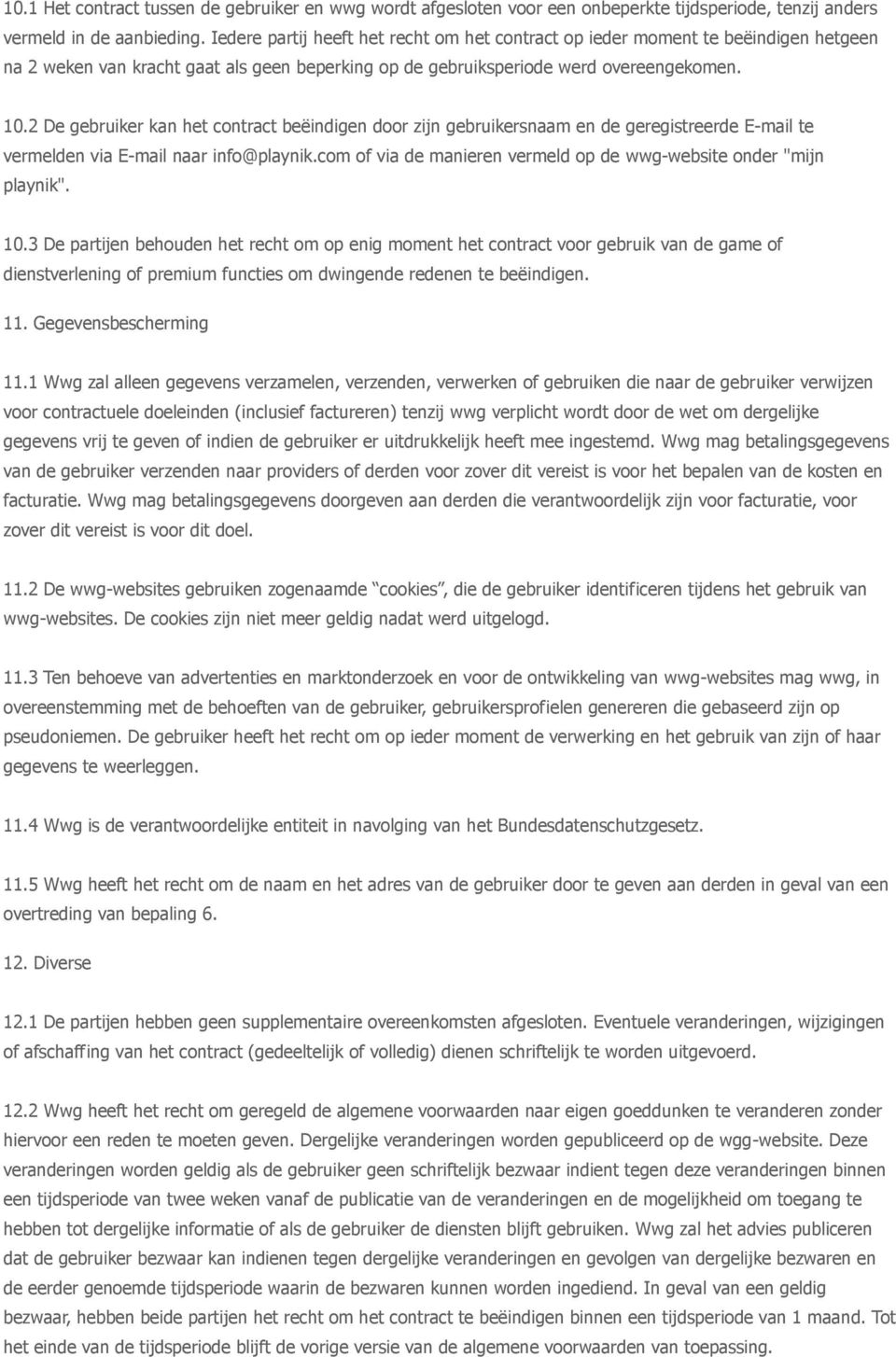 2 De gebruiker kan het contract beëindigen door zijn gebruikersnaam en de geregistreerde E-mail te vermelden via E-mail naar info@playnik.