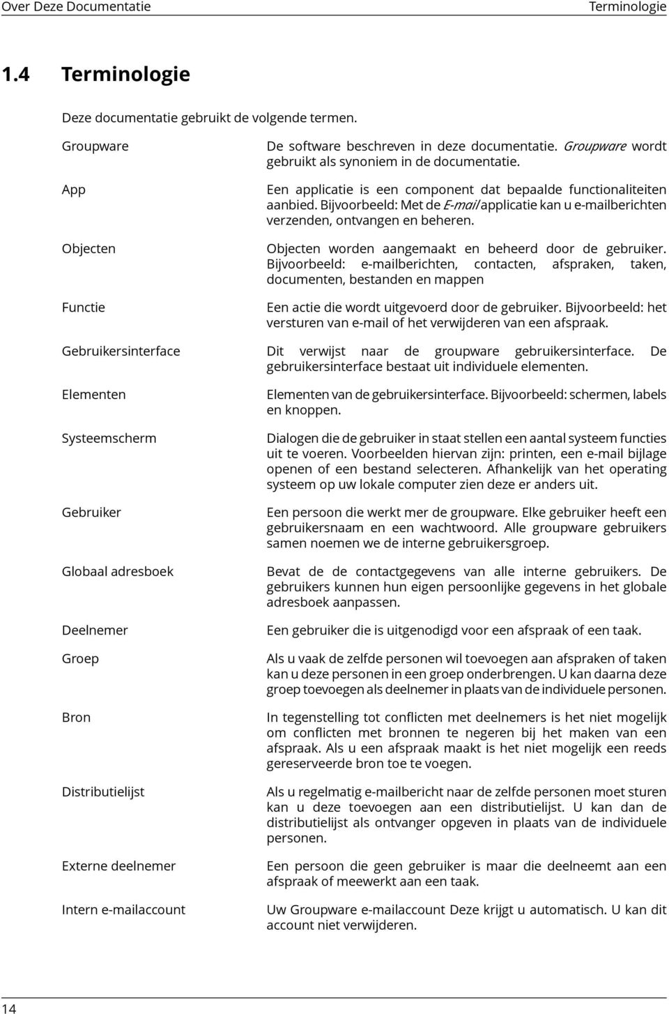 Bijvoorbeeld: Met de E-mail applicatie kan u e-mailberichten verzenden, ontvangen en beheren. Objecten worden aangemaakt en beheerd door de gebruiker.