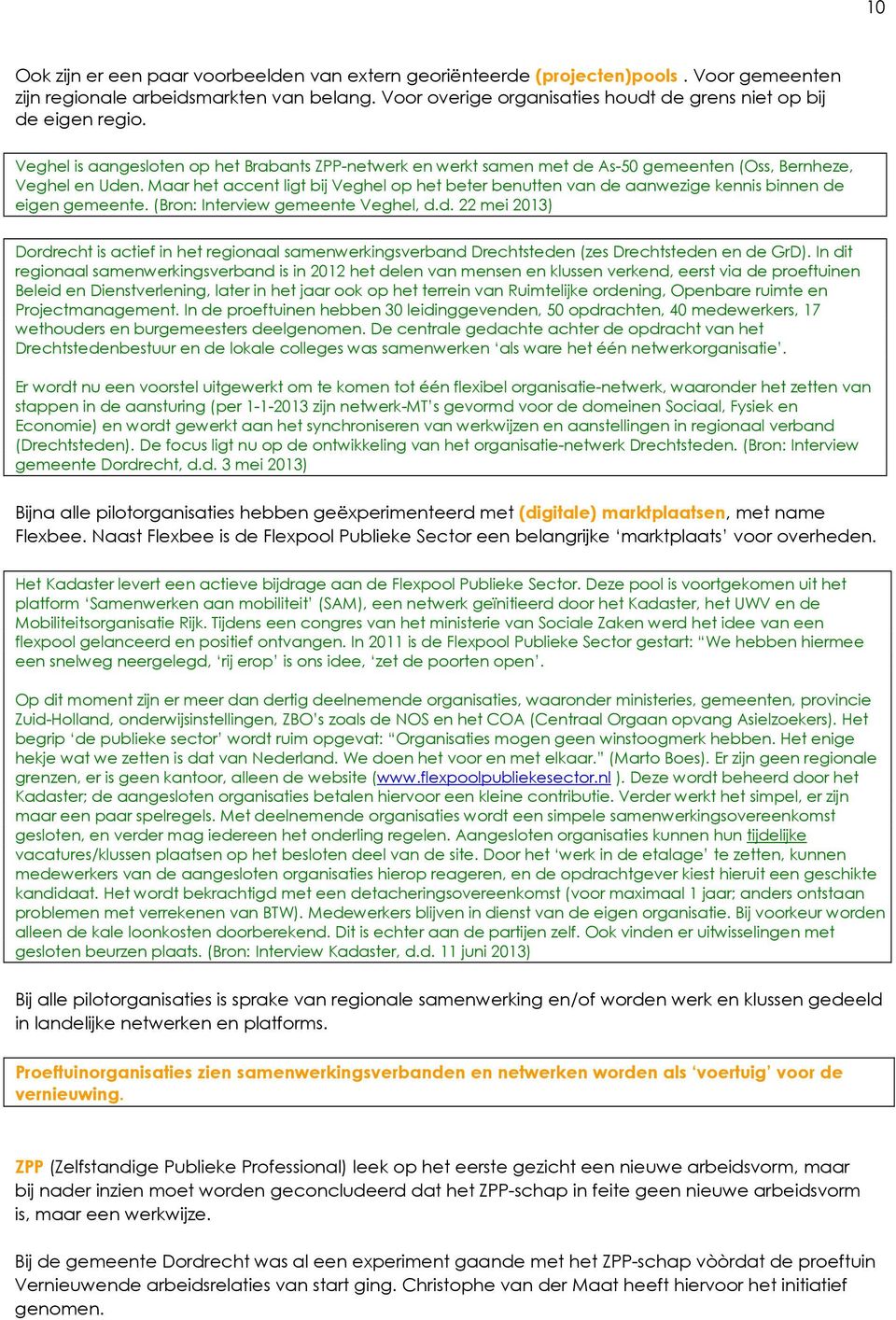 Maar het accent ligt bij Veghel op het beter benutten van de aanwezige kennis binnen de eigen gemeente. (Bron: Interview gemeente Veghel, d.d. 22 mei 2013) Dordrecht is actief in het regionaal samenwerkingsverband Drechtsteden (zes Drechtsteden en de GrD).