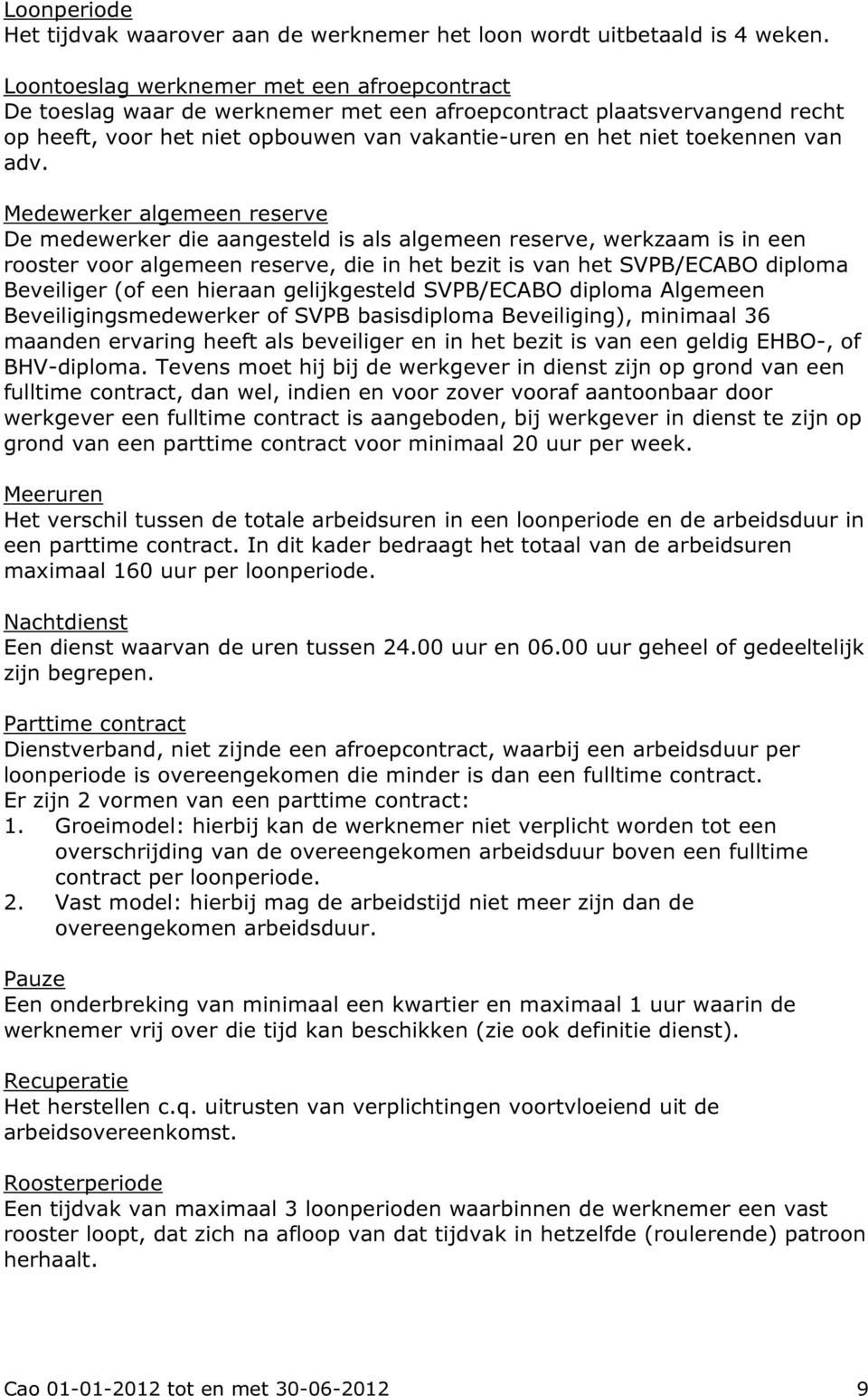 adv. Medewerker algemeen reserve De medewerker die aangesteld is als algemeen reserve, werkzaam is in een rooster voor algemeen reserve, die in het bezit is van het SVPB/ECABO diploma Beveiliger (of