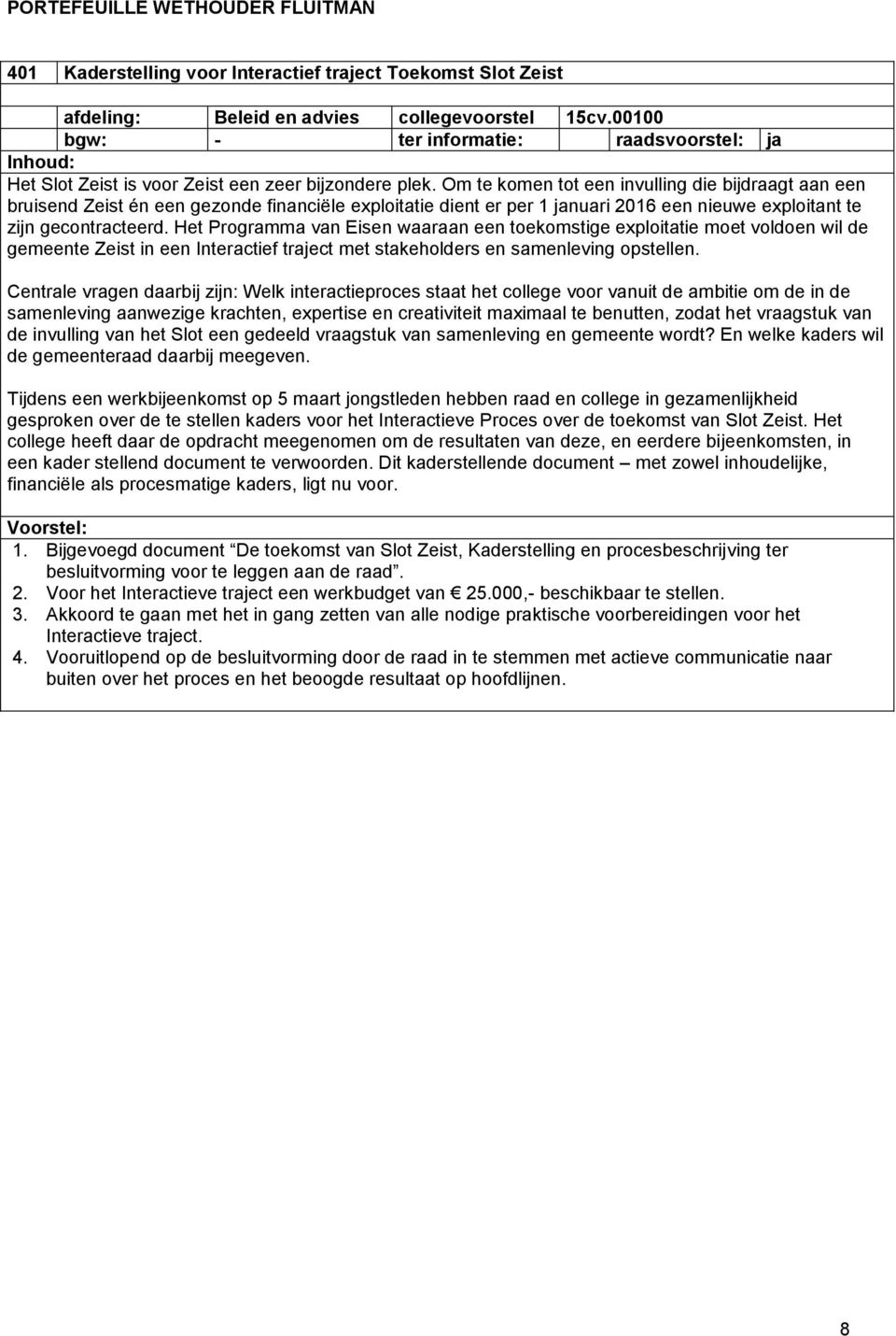 Om te komen tot een invulling die bijdraagt aan een bruisend Zeist én een gezonde financiële exploitatie dient er per 1 januari 2016 een nieuwe exploitant te zijn gecontracteerd.