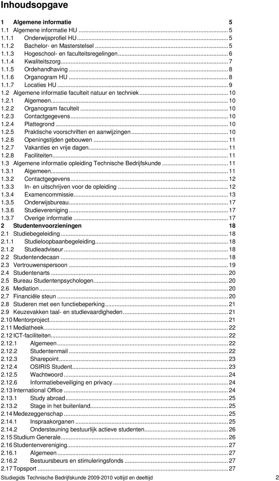 .. 10 1.2.4 1.2.5 Plattegrond... 10 Praktische voorschriften en aanwijzingen... 10 1.2.6 Openingstijden gebouwen... 11 1.2.7 Vakanties en vrije dagen... 11 1.2.8 Faciliteiten... 11 1.3 Algemene informatie opleiding Technische Bedrijfskunde.