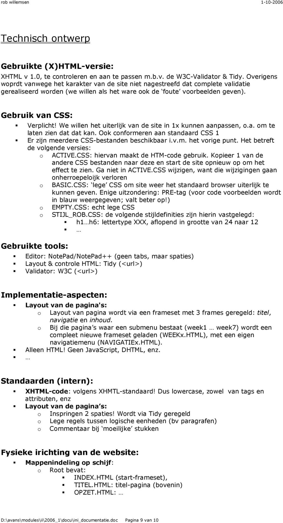 We willen het uiterlijk van de site in 1x kunnen aanpassen, o.a. om te laten zien dat dat kan. Ook conformeren aan standaard CSS 1 Er zijn meerdere CSS-bestanden beschikbaar i.v.m. het vorige punt.