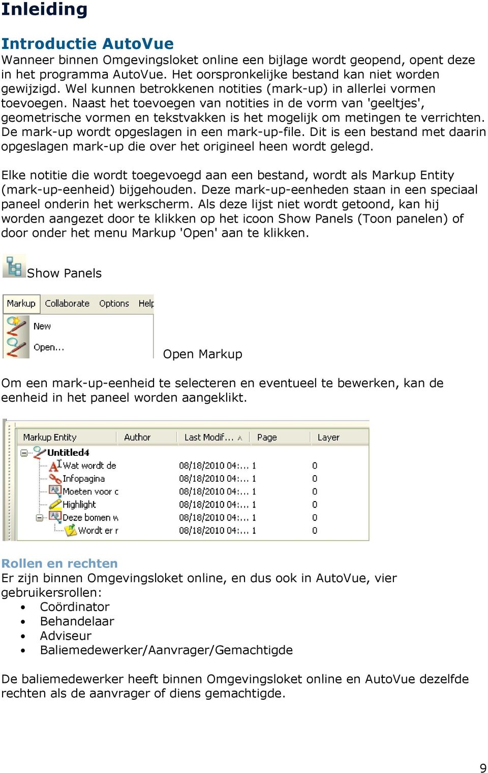 Naast het toevoegen van notities in de vorm van 'geeltjes', geometrische vormen en tekstvakken is het mogelijk om metingen te verrichten. De mark-up wordt opgeslagen in een mark-up-file.