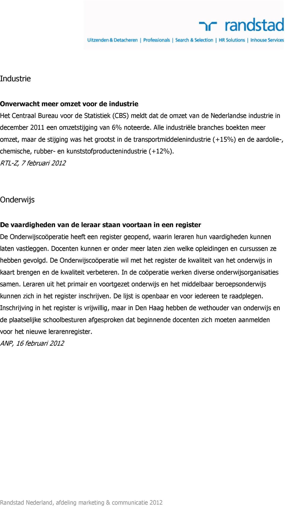 RTL-Z, 7 februari 2012 Onderwijs De vaardigheden van de leraar staan voortaan in een register De Onderwijscoöperatie heeft een register geopend, waarin leraren hun vaardigheden kunnen laten