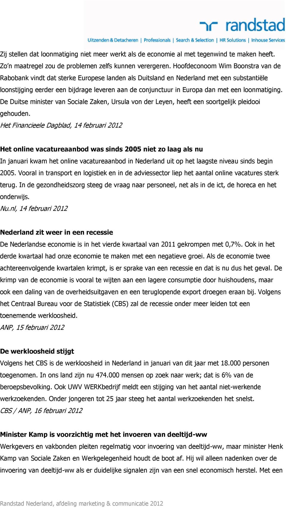 met een loonmatiging. De Duitse minister van Sociale Zaken, Ursula von der Leyen, heeft een soortgelijk pleidooi gehouden.