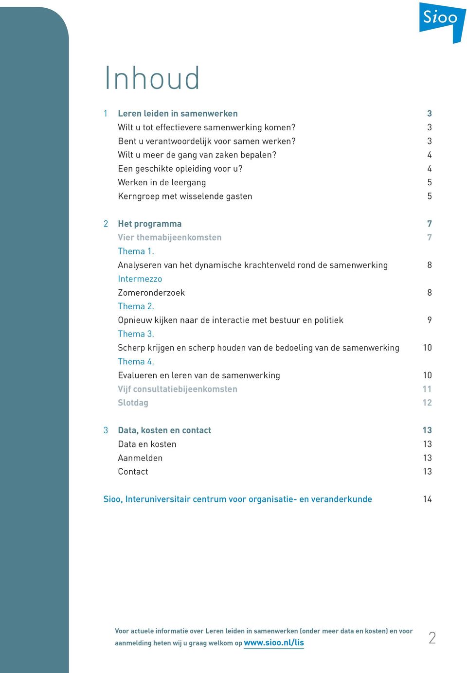 Analyseren van het dynamische krachtenveld rond de samenwerking 8 Intermezzo Zomeronderzoek 8 Thema 2. Opnieuw kijken naar de interactie met bestuur en politiek 9 Thema 3.