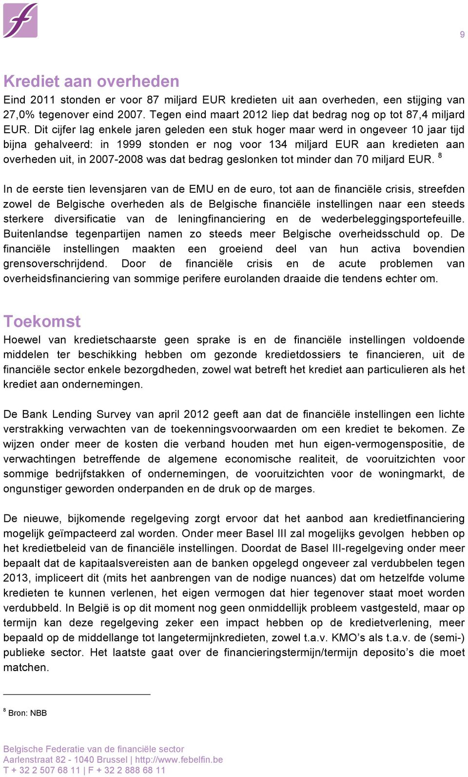 Dit cijfer lag enkele jaren geleden een stuk hoger maar werd in ongeveer 10 jaar tijd bijna gehalveerd: in 1999 stonden er nog voor 134 miljard EUR aan kredieten aan overheden uit, in 2007-2008 was