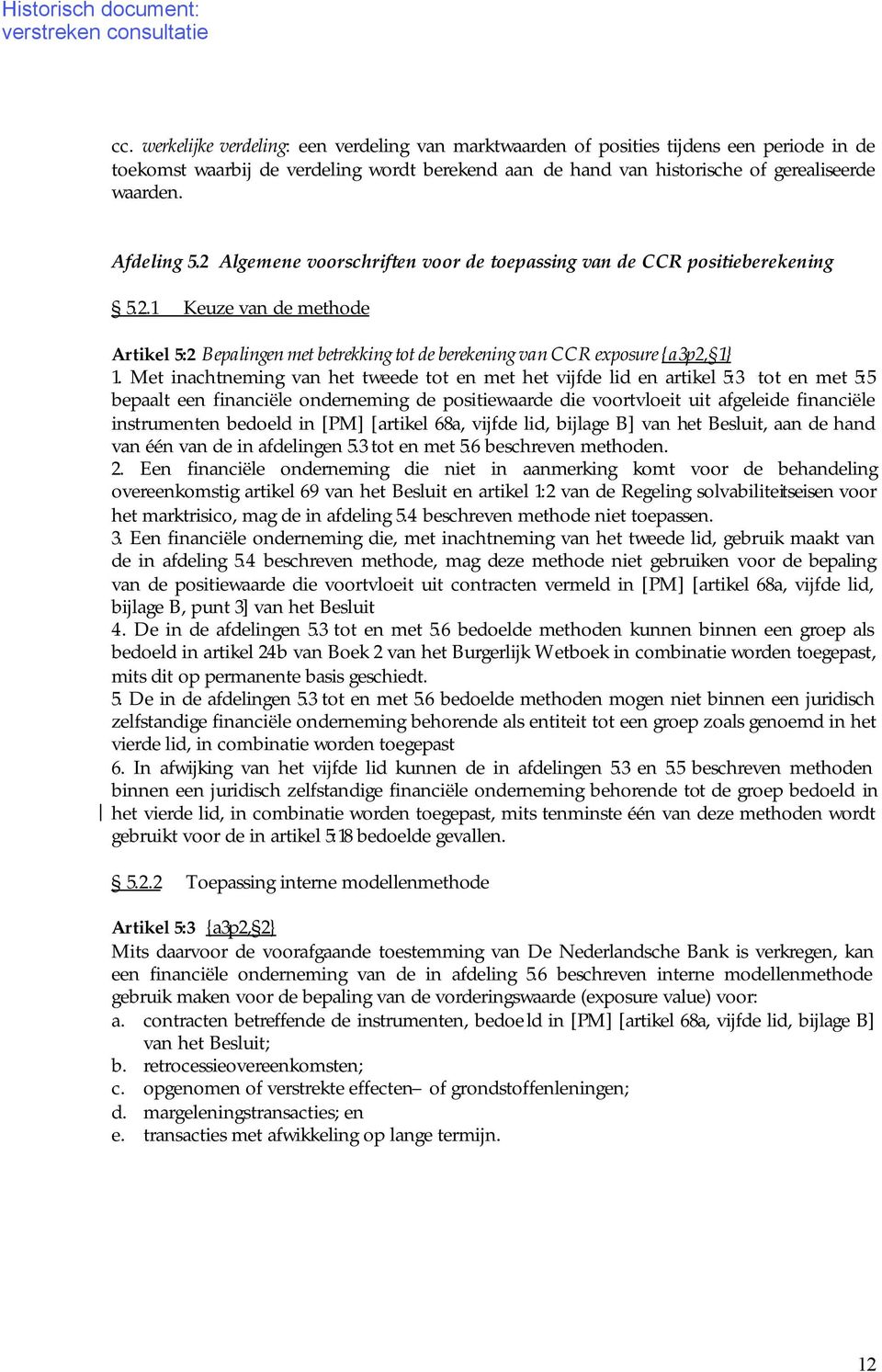 Met inachtneming van het tweede tot en met het vijfde lid en artikel 5:3 tot en met 5:5 bepaalt een financiële onderneming de positiewaarde die voortvloeit uit afgeleide financiële instrumenten