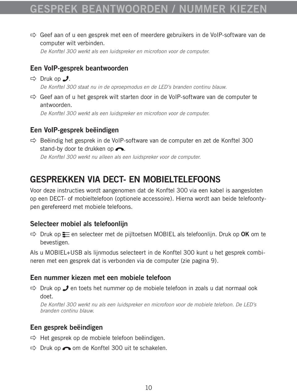 Geef aan of u het gesprek wilt starten door in de VoIP-software van de computer te antwoorden. De Konftel 300 werkt als een luidspreker en microfoon voor de computer.