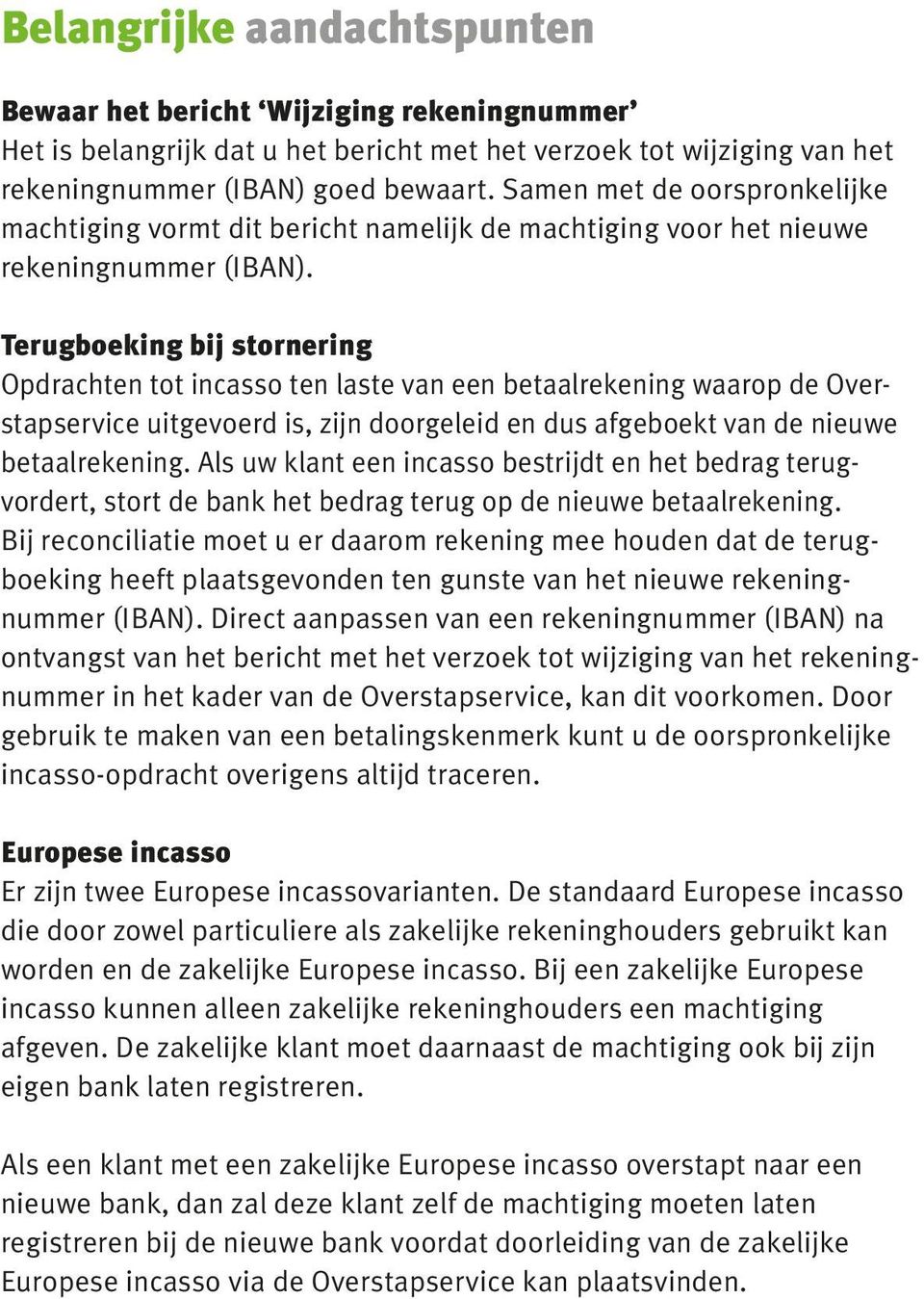 Terugboeking bij stornering Opdrachten tot incasso ten laste van een betaalrekening waarop de Overstapservice uitgevoerd is, zijn doorgeleid en dus afgeboekt van de nieuwe betaalrekening.