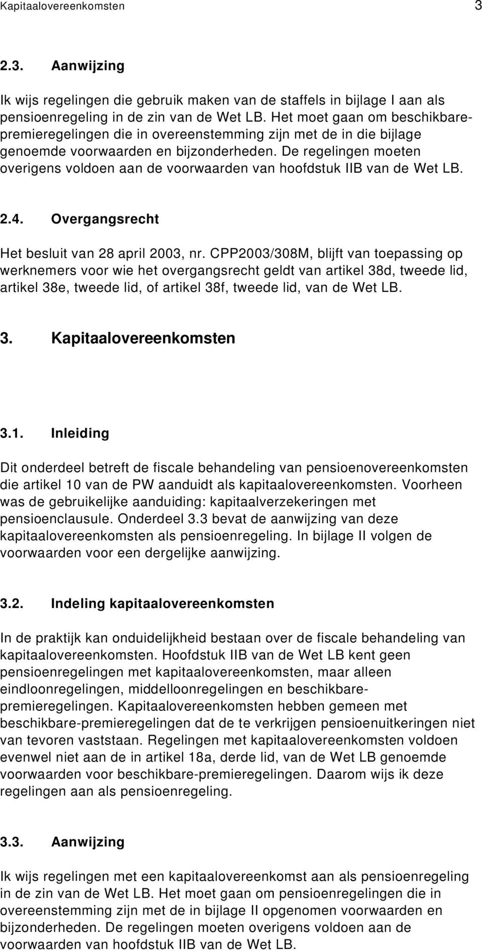 De regelingen moeten overigens voldoen aan de voorwaarden van hoofdstuk IIB van de Wet LB. 2.4. Overgangsrecht Het besluit van 28 april 2003, nr.