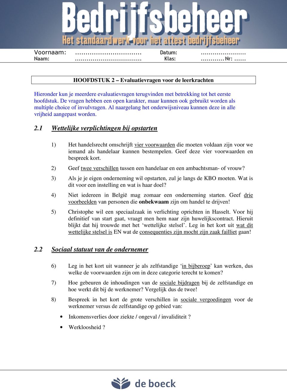 1 Wettelijke verplichtingen bij opstarten 1) Het handelsrecht omschrijft vier voorwaarden die moeten voldaan zijn voor we iemand als handelaar kunnen bestempelen.