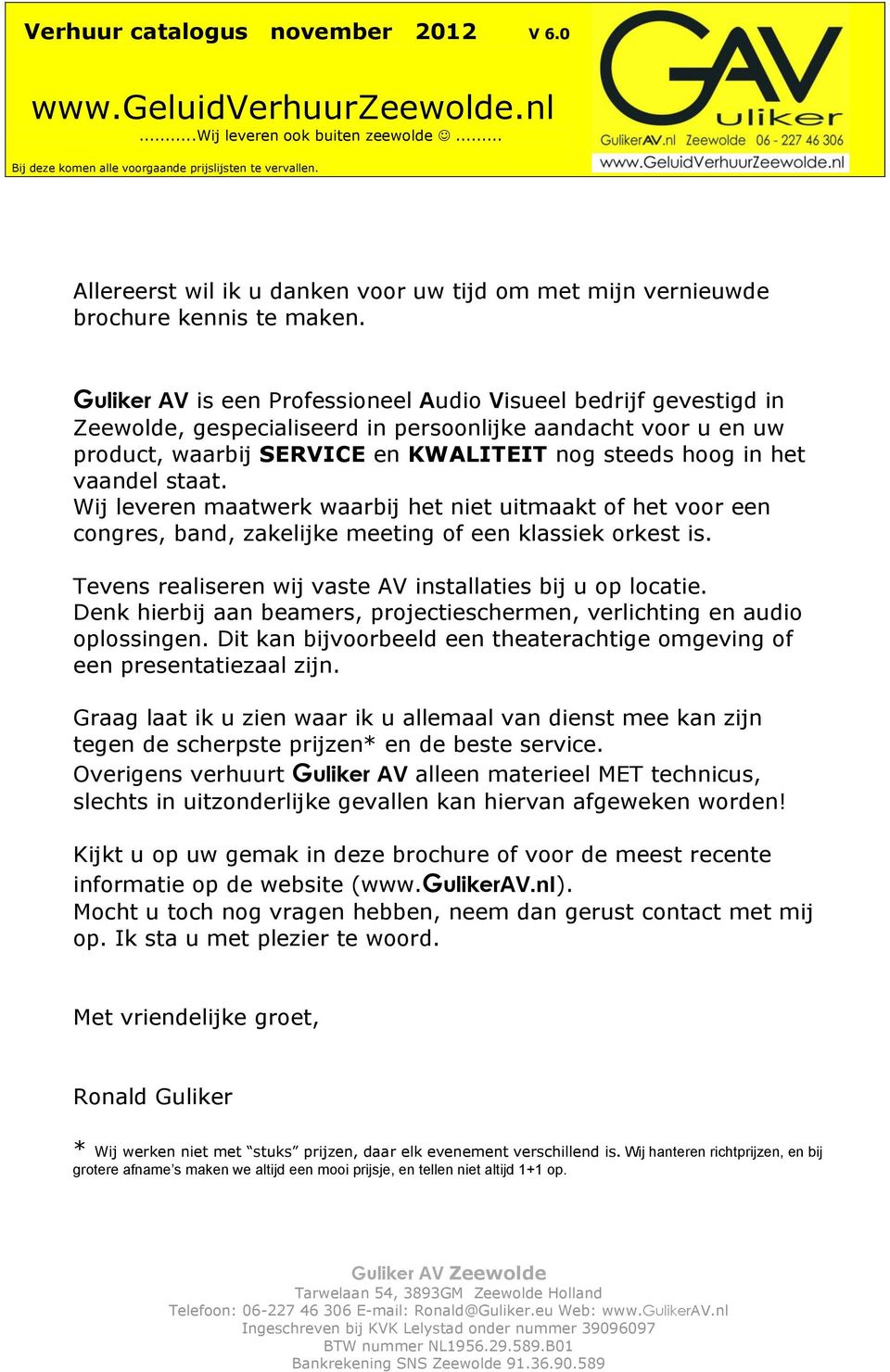 staat. Wij leveren maatwerk waarbij het niet uitmaakt of het voor een congres, band, zakelijke meeting of een klassiek orkest is. Tevens realiseren wij vaste AV installaties bij u op locatie.