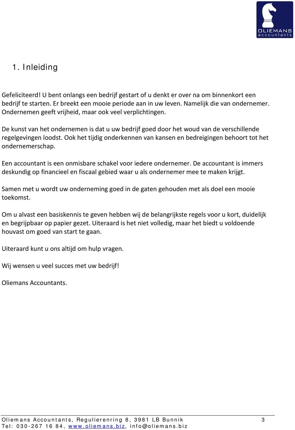 Ook het tijdig onderkennen van kansen en bedreigingen behoort tot het ondernemerschap. Een accountant is een onmisbare schakel voor iedere ondernemer.