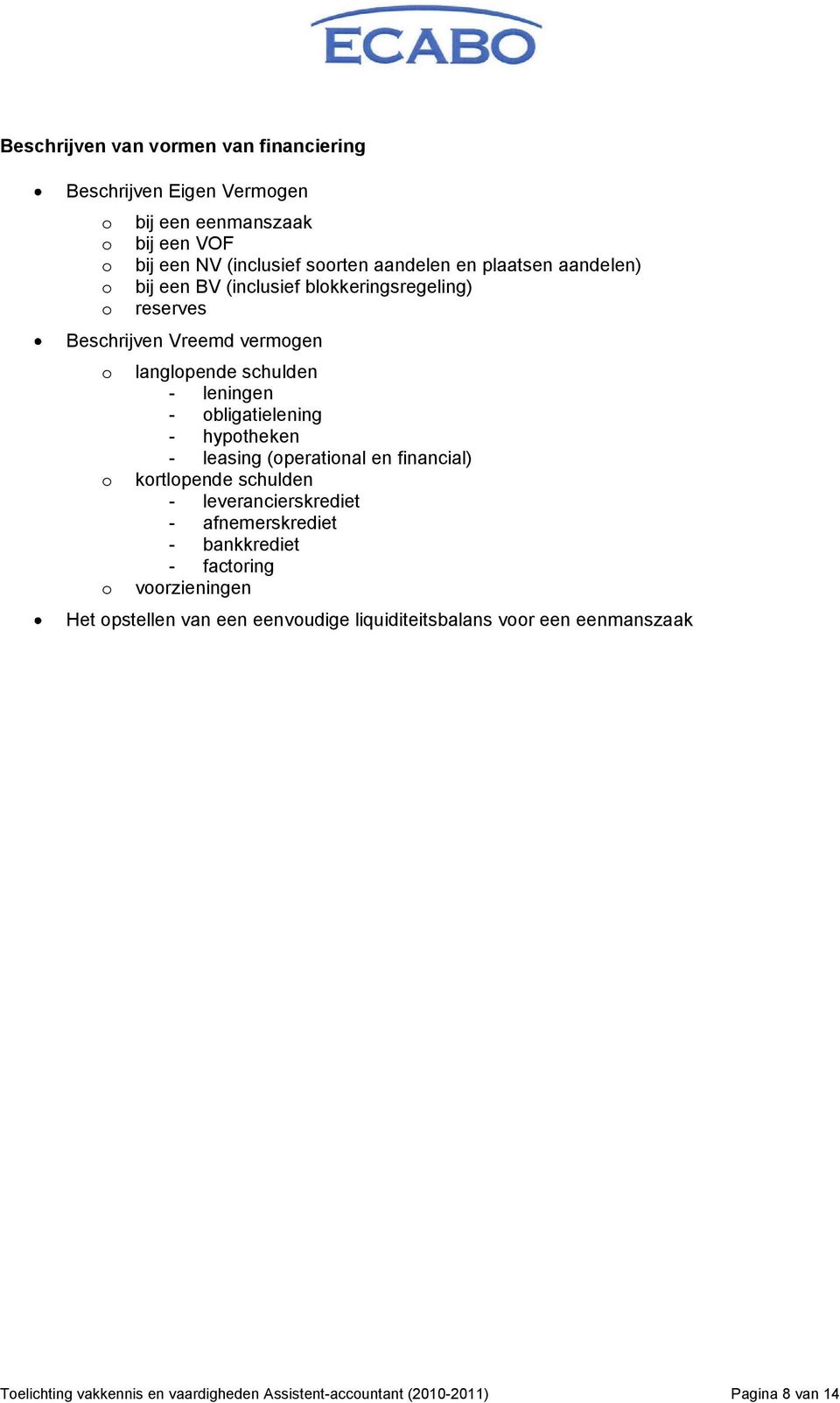 - hyptheken - leasing (peratinal en financial) krtlpende schulden - leverancierskrediet - afnemerskrediet - bankkrediet - factring vrzieningen