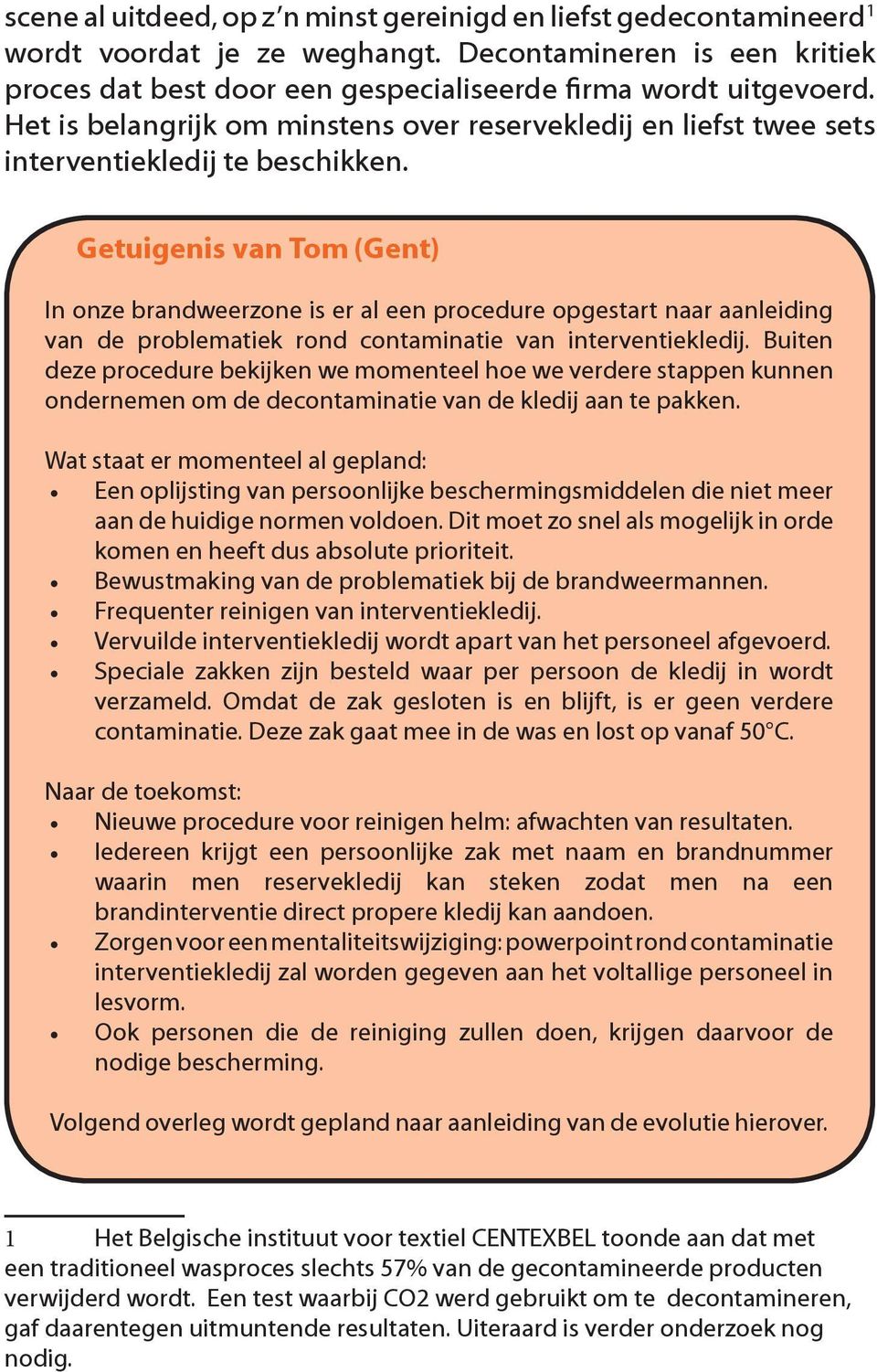 Getuigenis van Tom (Gent) In onze brandweerzone is er al een procedure opgestart naar aanleiding van de problematiek rond contaminatie van interventiekledij.