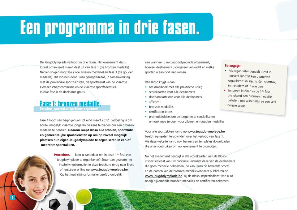 Die worden door Bloso georganiseerd, in samenwerking met de provinciale sportdiensten, de sportdienst van de Vlaamse Gemeenschapscommissie en de Vlaamse sportfederaties.