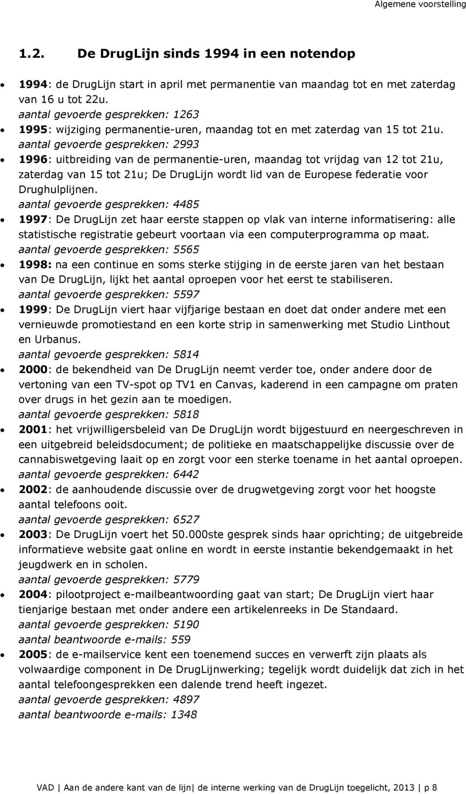 aantal gevoerde gesprekken: 2993 1996: uitbreiding van de permanentie-uren, maandag tot vrijdag van 12 tot 21u, zaterdag van 15 tot 21u; De DrugLijn wordt lid van de Europese federatie voor