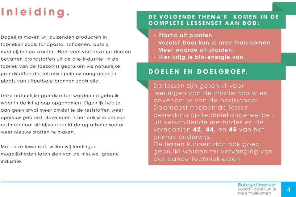 Deze natuurlijke grondstoffen worden na gebruik weer in de kringloop opgenomen. Eigenlijk heb je dan geen afval meer omdat je de reststoffen weer opnieuw gebruikt.