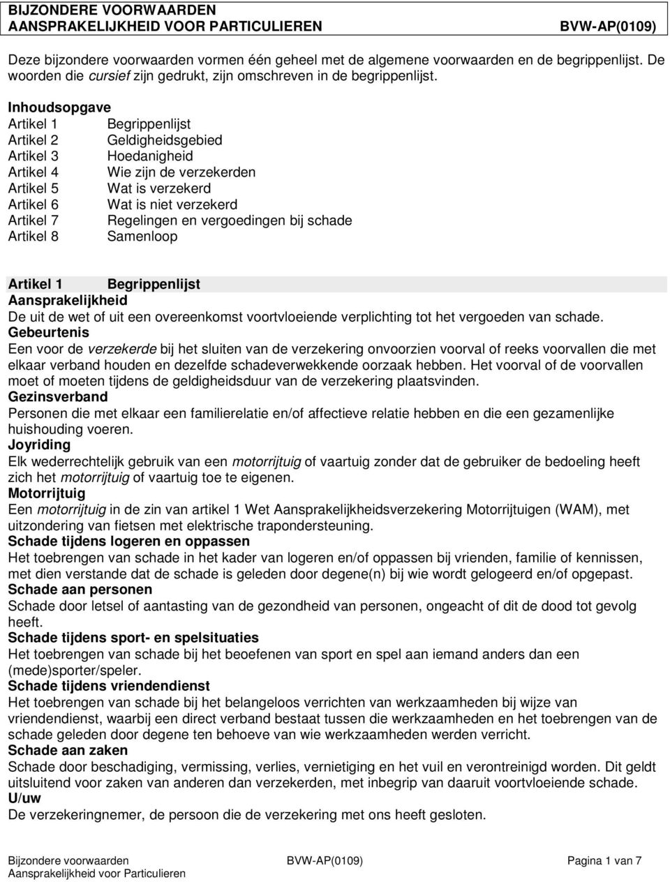 Inhoudsopgave Artikel 1 Begrippenlijst Artikel 2 Geldigheidsgebied Artikel 3 Hoedanigheid Artikel 4 Wie zijn de verzekerden Artikel 5 Wat is verzekerd Artikel 6 Wat is niet verzekerd Artikel 7