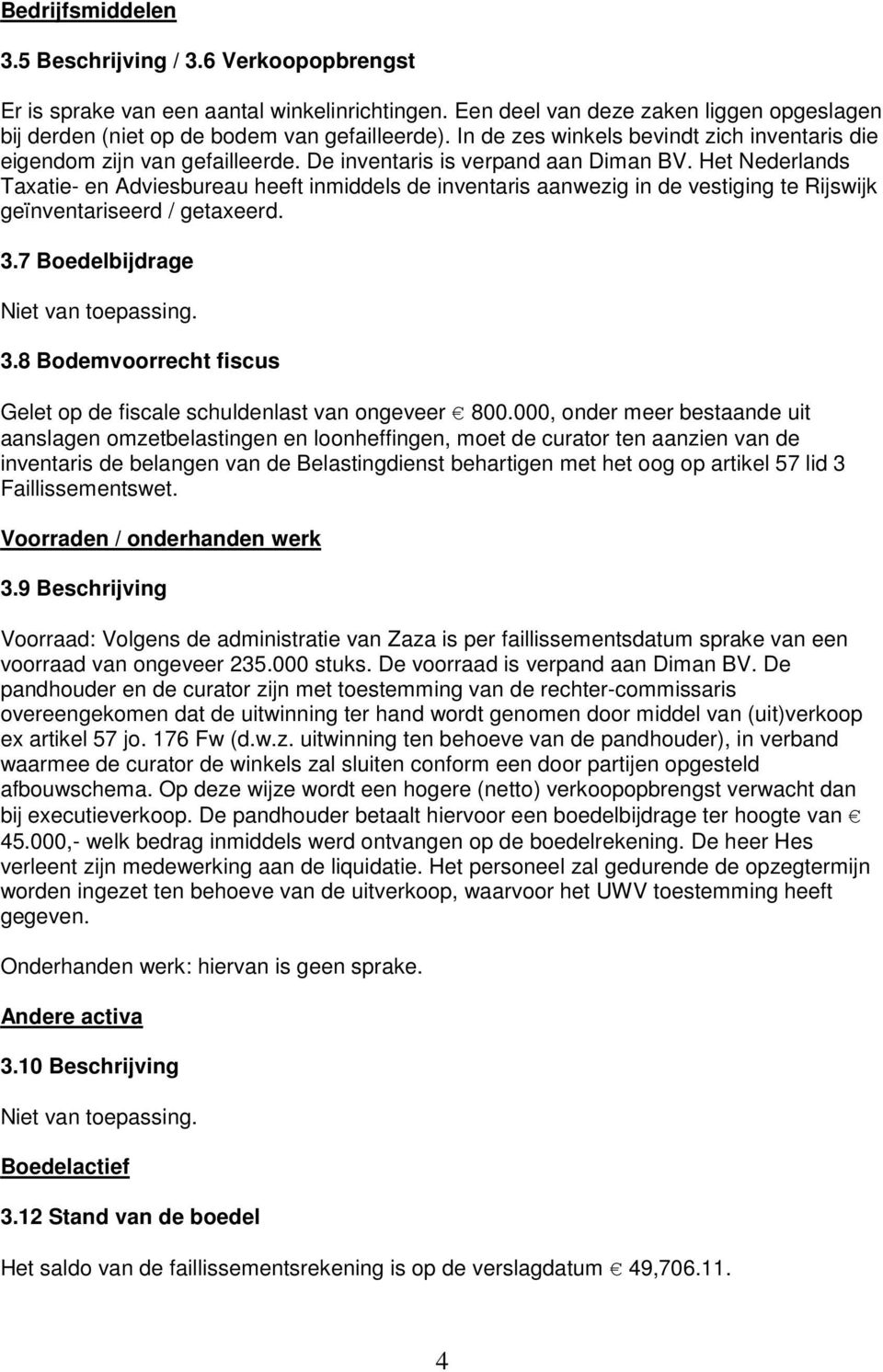 Het Nederlands Taxatie- en Adviesbureau heeft inmiddels de inventaris aanwezig in de vestiging te Rijswijk geïnventariseerd / getaxeerd. 3.