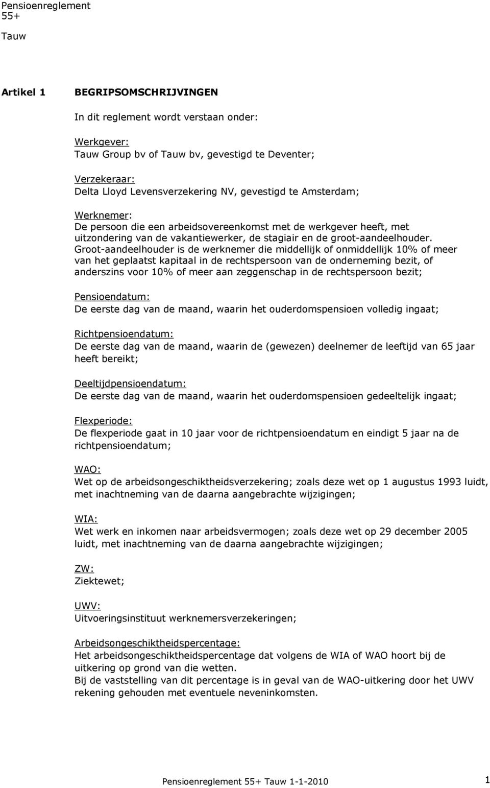 Groot-aandeelhouder is de werknemer die middellijk of onmiddellijk 10% of meer van het geplaatst kapitaal in de rechtspersoon van de onderneming bezit, of anderszins voor 10% of meer aan zeggenschap