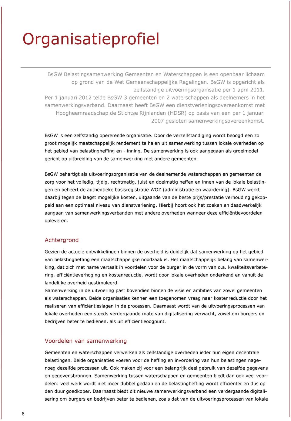 Daarnaast heeft BsGW een dienstverleningsovereenkomst met Hoogheemraadschap de Stichtse Rijnlanden (HDSR) op basis van een per 1 januari 2007 gesloten samenwerkingsovereenkomst.
