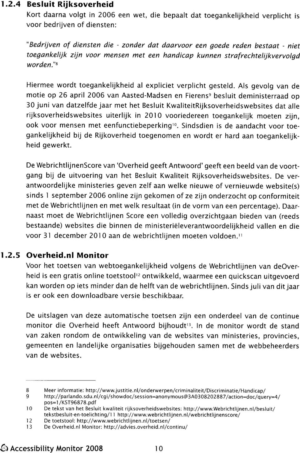 Als gevolg van de motie op 26 april 2006 van Aasted-Madsen en Fierens 9 besluit deministerraad op 30 juni van datzelfde jaar met het Besluit KwaliteitRijksoverheidswebsites dat alle