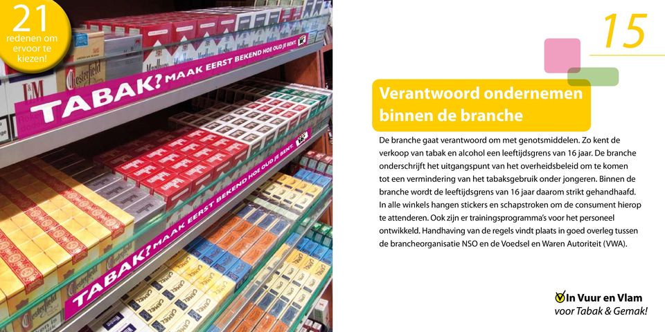 Binnen de branche wordt de leeftijdsgrens van 16 jaar daarom strikt gehandhaafd. In alle winkels hangen stickers en schapstroken om de consument hierop te attenderen.