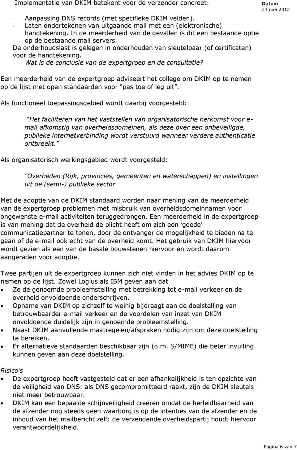 Wat is de conclusie van de expertgroep en de consultatie? Een meerderheid van de expertgroep adviseert het college om DKIM op te nemen op de lijst met open standaarden voor pas toe of leg uit.