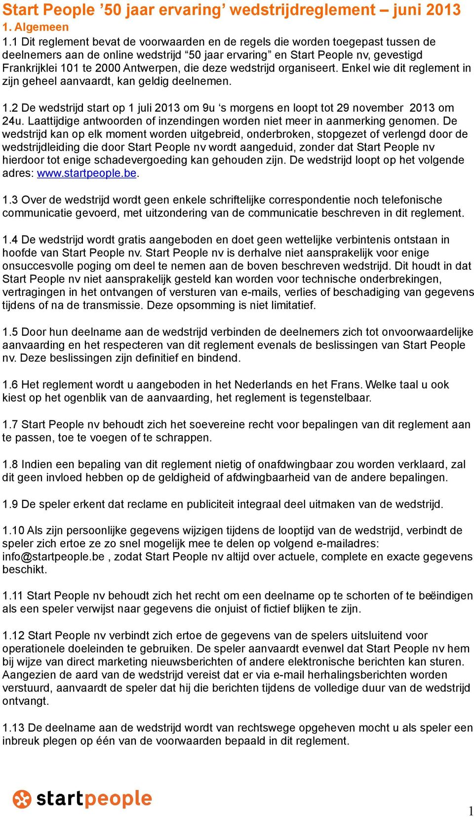 die deze wedstrijd organiseert. Enkel wie dit reglement in zijn geheel aanvaardt, kan geldig deelnemen. 1.2 De wedstrijd start op 1 juli 2013 om 9u s morgens en loopt tot 29 november 2013 om 24u.