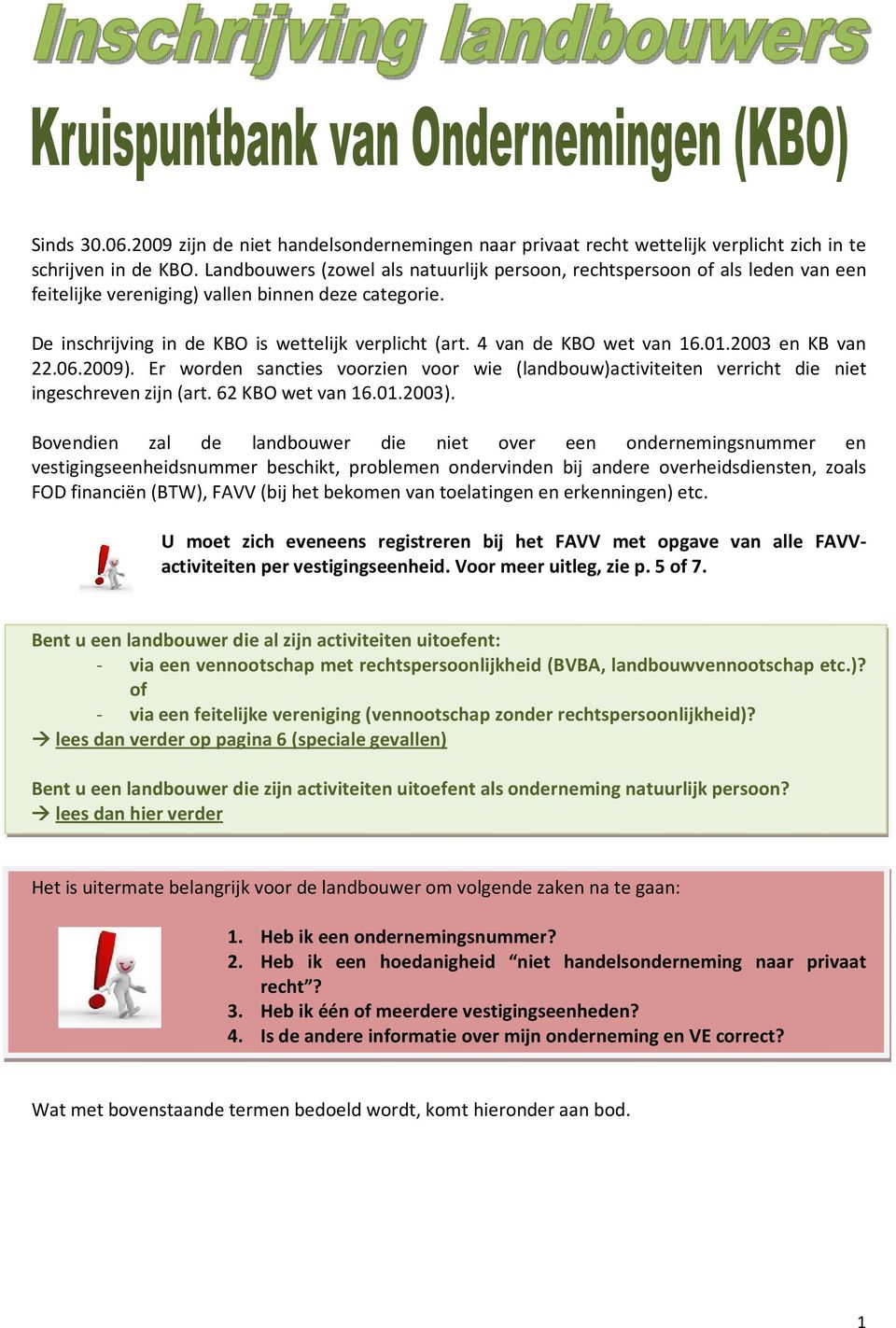 4 van de KBO wet van 16.01.2003 en KB van 22.06.2009). Er worden sancties voorzien voor wie (landbouw)activiteiten verricht die niet ingeschreven zijn (art. 62 KBO wet van 16.01.2003).