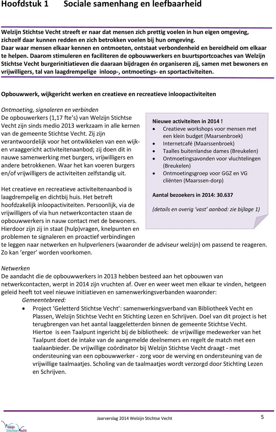 Daarom stimuleren en faciliteren de opbouwwerkers en buurtsportcoaches van Welzijn Stichtse Vecht burgerinitiatieven die daaraan bijdragen én organiseren zij, samen met bewoners en vrijwilligers, tal