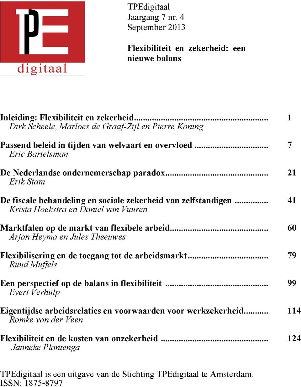 .. 21 Erik Stam De fiscale behandeling en sociale zekerheid van zelfstandigen... 41 Krista Hoekstra en Daniel van Vuuren Marktfalen op de markt van flexibele arbeid.