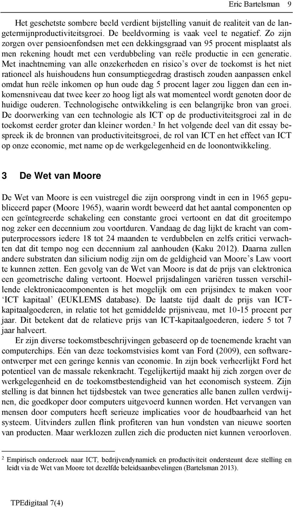 Met inachtneming van alle onzekerheden en risico s over de toekomst is het niet rationeel als huishoudens hun consumptiegedrag drastisch zouden aanpassen enkel omdat hun reële inkomen op hun oude dag