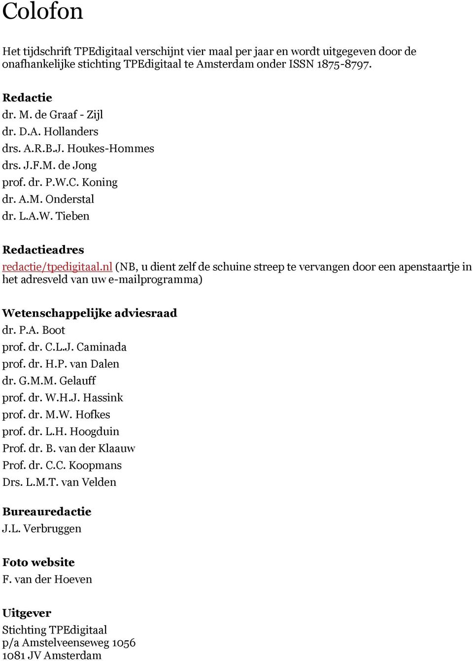 nl (NB, u dient zelf de schuine streep te vervangen door een apenstaartje in het adresveld van uw e-mailprogramma) Wetenschappelijke adviesraad dr. P.A. Boot prof. dr. C.L.J. Caminada prof. dr. H.P. van Dalen dr.