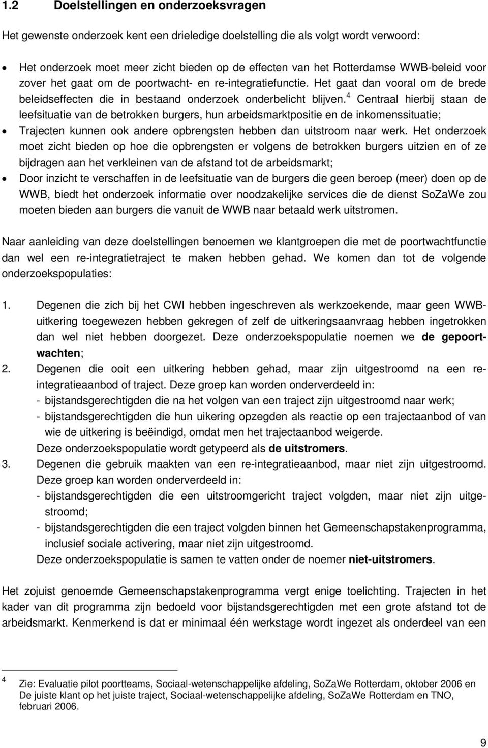 4 Centraal hierbij staan de leefsituatie van de betrokken burgers, hun arbeidsmarktpositie en de inkomenssituatie; Trajecten kunnen ook andere opbrengsten hebben dan uitstroom naar werk.